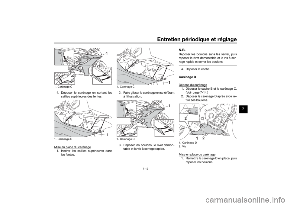 YAMAHA YZF-R6 2019  Notices Demploi (in French) Entretien périodique et réglage
7-13
7
4. Déposer le carénage en sortant les
saillies supérieures des fentes.
Mise en place du carénage1. Insérer les saillies supérieures dans les fentes. 2. F