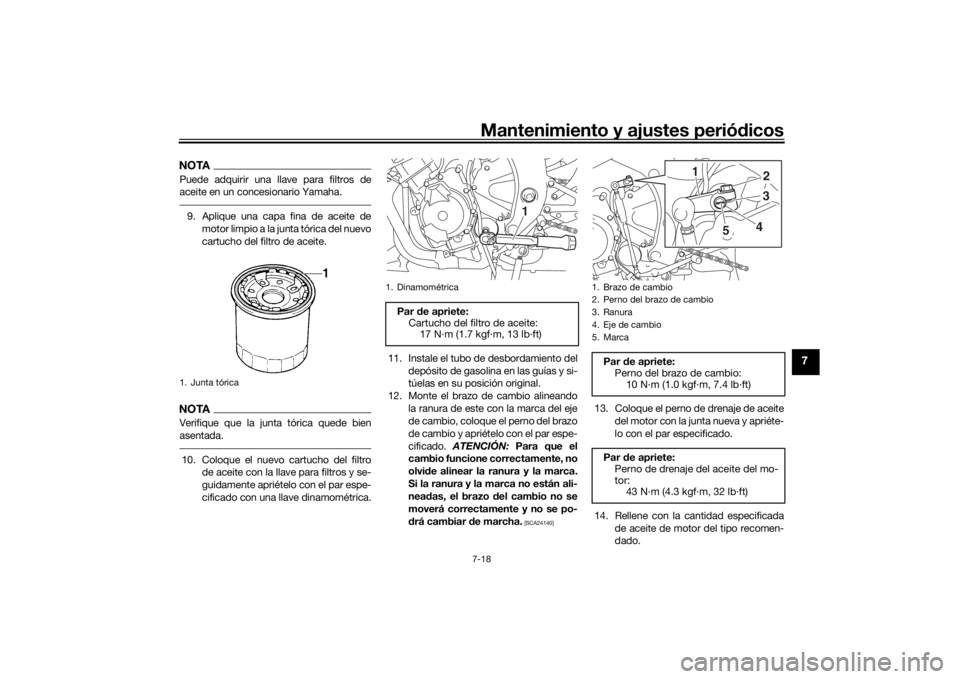 YAMAHA YZF-R6 2019  Bruksanvisningar (in Swedish) Mantenimiento y ajustes periódicos7-18
7
NOTAPuede adquirir una llave para filtros de
aceite en un concesionario Yamaha.9. Aplique una capa fina de aceite de
motor limpio a la junta tórica del nuevo
