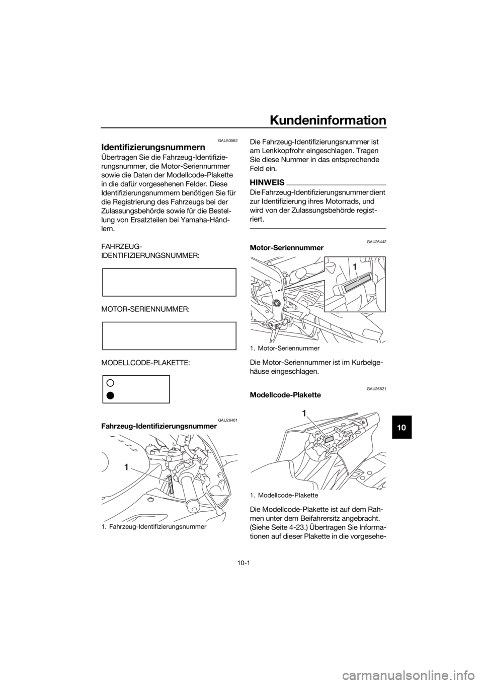 YAMAHA YZF-R6 2018 Betriebsanleitungen (in German) Kundeninformation
10-1
10
GAU53562
Id entifizierun gsnummern
Übertragen Sie die Fahrzeug-Identifizie-
rungsnummer, die Motor-Seriennummer
sowie die Daten der Modellcode-Plakette
in die dafür vorge YAMAHA YZF-R6 2018 Betriebsanleitungen (in German) Kundeninformation
10-1
10
GAU53562
Id entifizierun gsnummern
Übertragen Sie die Fahrzeug-Identifizie-
rungsnummer, die Motor-Seriennummer
sowie die Daten der Modellcode-Plakette
in die dafür vorge