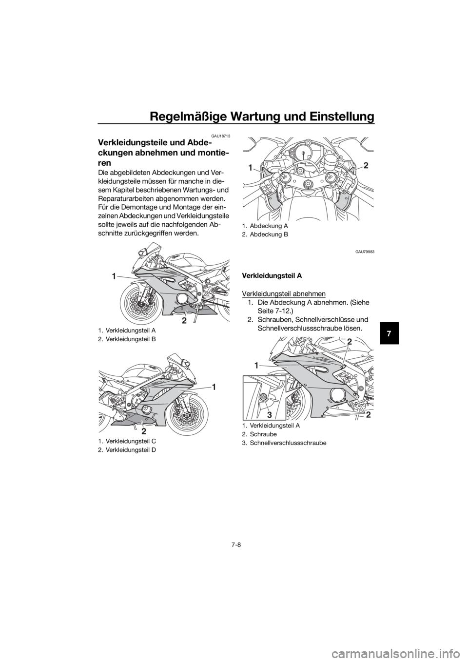 YAMAHA YZF-R6 2018  Betriebsanleitungen (in German) Regelmäßi ge Wartun g un d Einstellun g
7-8
7
GAU18713
Verkleidung steile un d A bde-
ckun gen ab nehmen un d montie-
ren
Die abgebildeten Abdeckungen und Ver-
kleidungsteile müssen für manche in 