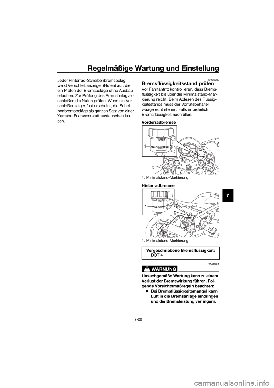 YAMAHA YZF-R6 2018  Betriebsanleitungen (in German) Regelmäßi ge Wartun g un d Einstellun g
7-28
7
Jeder Hinterrad-Scheibenbremsbelag 
weist Verschleißanzeiger (Nuten) auf, die 
ein Prüfen der Bremsbeläge ohne Ausbau 
erlauben. Zur Prüfung des Br