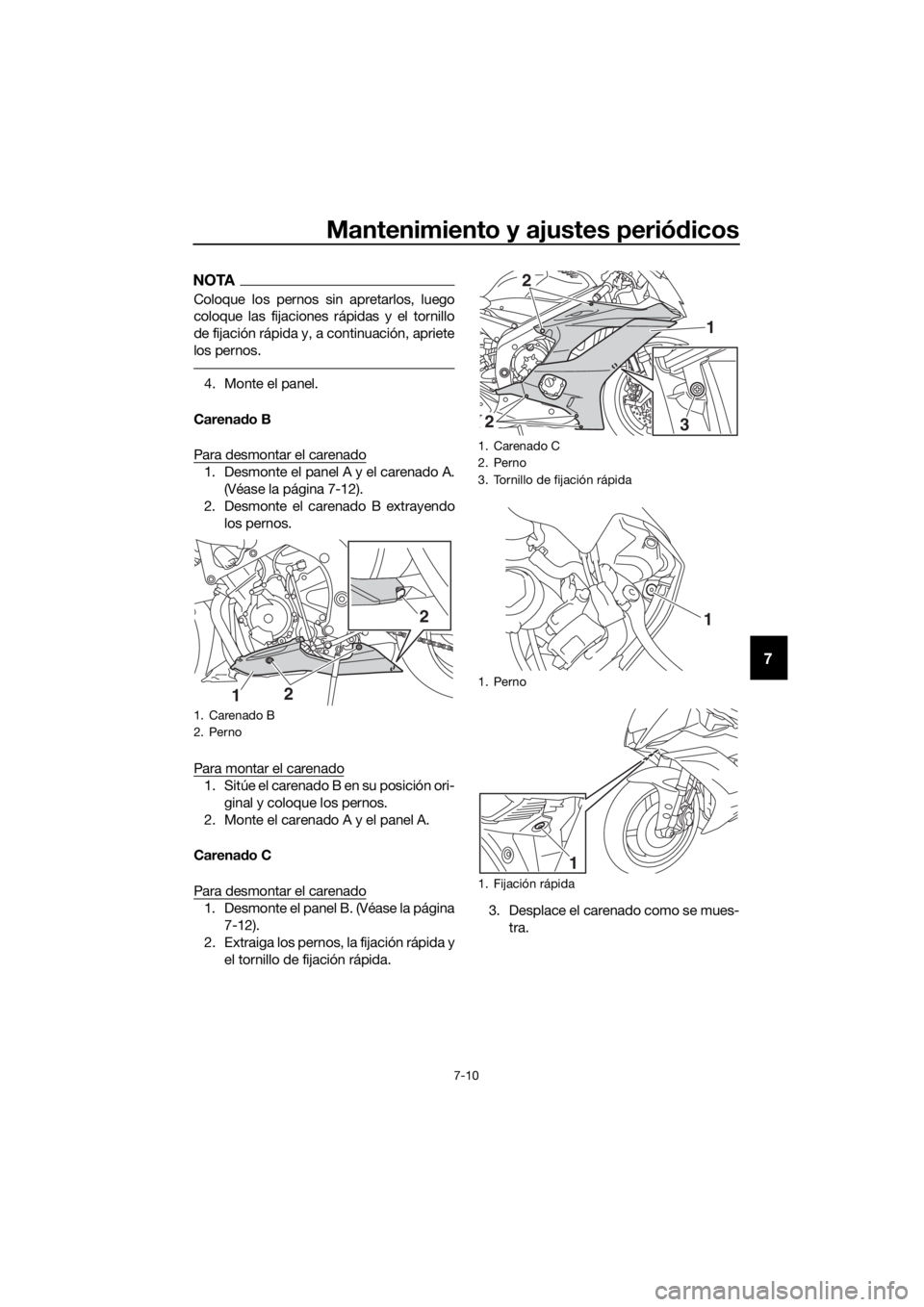 YAMAHA YZF-R6 2018  Manuale de Empleo (in Spanish) Mantenimiento y ajustes periódicos
7-10
7
NOTA
Coloque los pernos sin apretarlos, luego
coloque las fijaciones rápidas y el tornillo
de fijación rápida y, a continuación, apriete
los pernos.
4. M