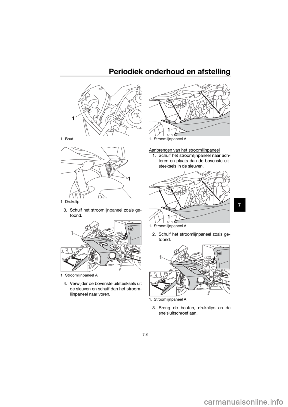 YAMAHA YZF-R6 2018  Instructieboekje (in Dutch) Periodiek on derhou d en afstellin g
7-9
73. Schuif het stroomlijnpaneel zoals ge-
toond.
4. Verwijder de bovenste uitsteeksels uit de sleuven en schuif dan het stroom-
lijnpaneel naar voren. Aanbreng