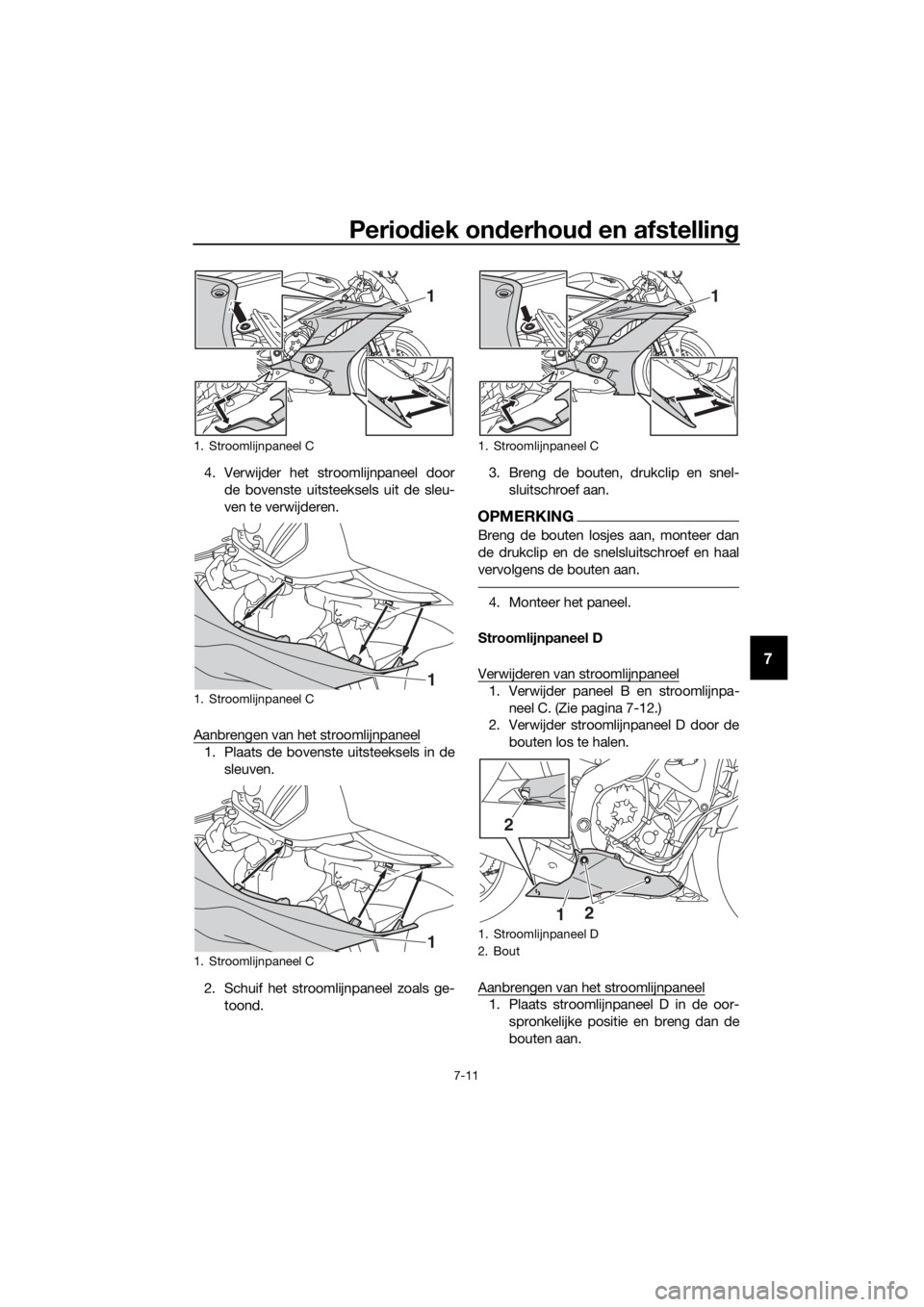 YAMAHA YZF-R6 2018  Instructieboekje (in Dutch) Periodiek on derhou d en afstellin g
7-11
7
4. Verwijder het stroomlijnpaneel door
de bovenste uitsteeksels uit de sleu-
ven te verwijderen.
Aanbrengen van het stroomlijnpaneel
1. Plaats de bovenste u