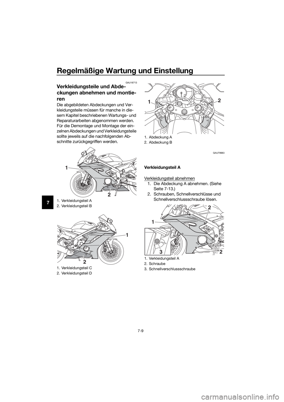 YAMAHA YZF-R6 2017  Betriebsanleitungen (in German) Regelmäßi ge Wartun g un d Einstellun g
7-9
7
GAU18713
Verkleidun gsteile un d A bde-
ckun gen a bnehmen un d montie-
ren
Die abgebildeten Abdeckungen und Ver-
kleidungsteile müssen für manche in 