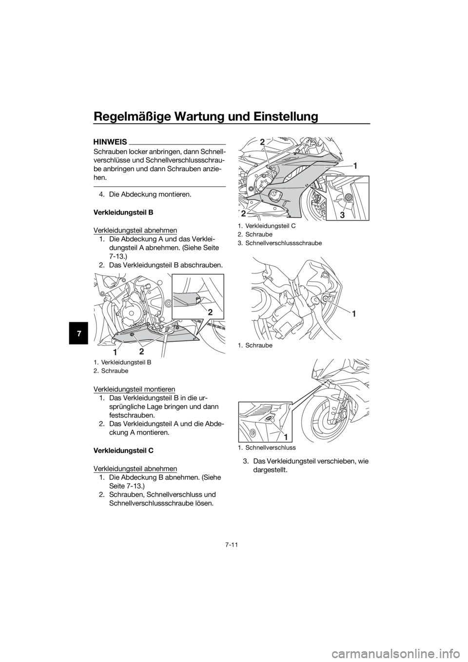 YAMAHA YZF-R6 2017  Betriebsanleitungen (in German) Regelmäßi ge Wartun g un d Einstellun g
7-11
7
HINWEIS
Schrauben locker anbringen, dann Schnell-
verschlüsse und Schnellverschlussschrau-
be anbringen und dann Schrauben anzie-
hen.
4. Die Abdeckun