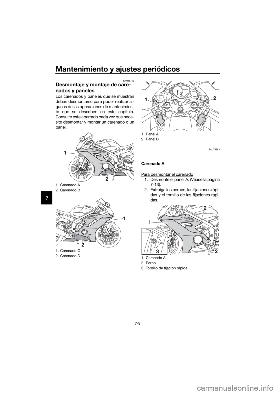 YAMAHA YZF-R6 2017  Manuale de Empleo (in Spanish) Mantenimiento y ajustes periódicos
7-9
7
SAU18713
Desmontaje y montaje  de care-
na dos y paneles
Los carenados y paneles que se muestran
deben desmontarse para poder realizar al-
gunas de las operac