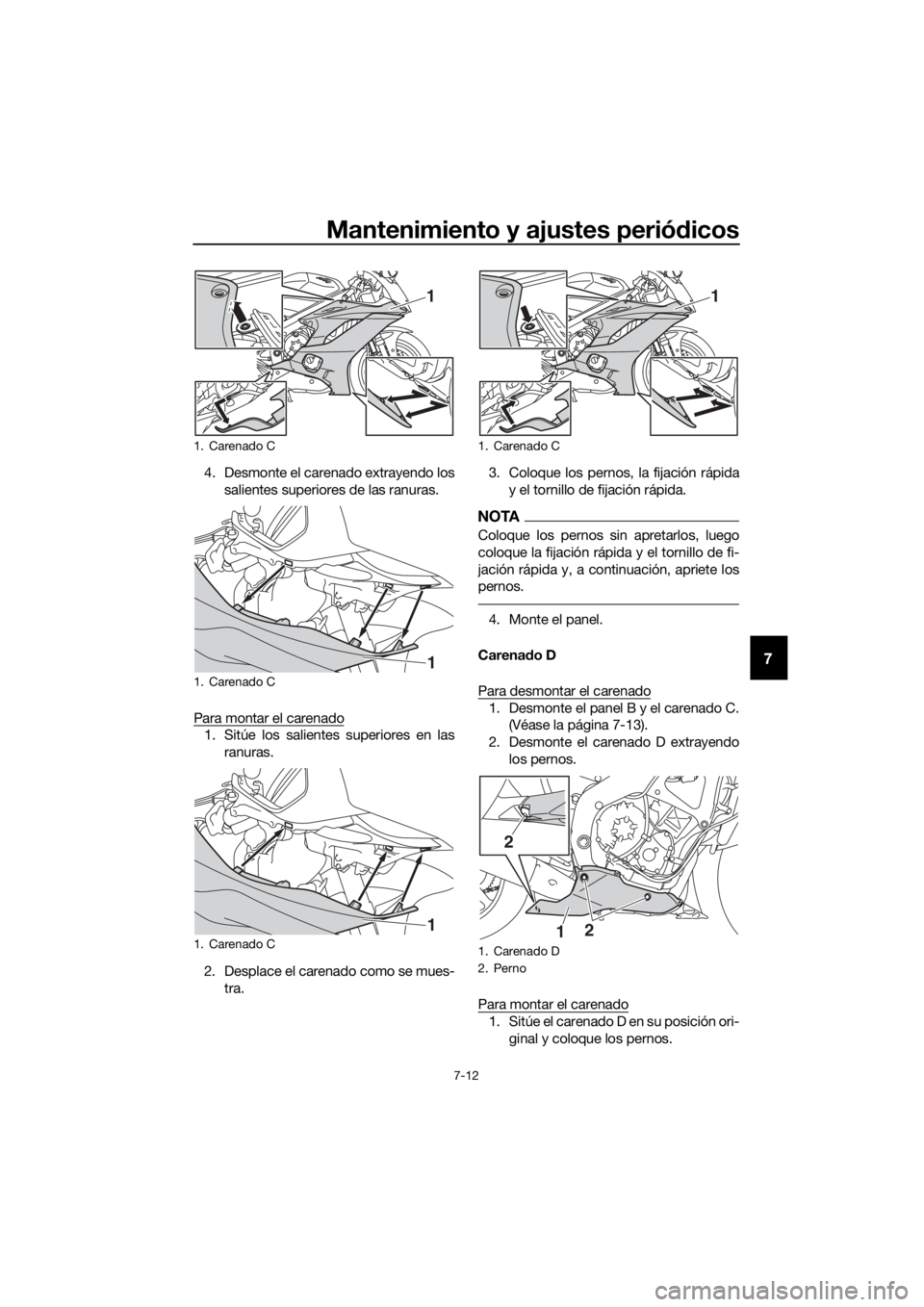 YAMAHA YZF-R6 2017  Manuale de Empleo (in Spanish) Mantenimiento y ajustes periódicos
7-12
7
4. Desmonte el carenado extrayendo los
salientes superiores de las ranuras.
Para montar el carenado
1. Sitúe los salientes superiores en las ranuras.
2. Des