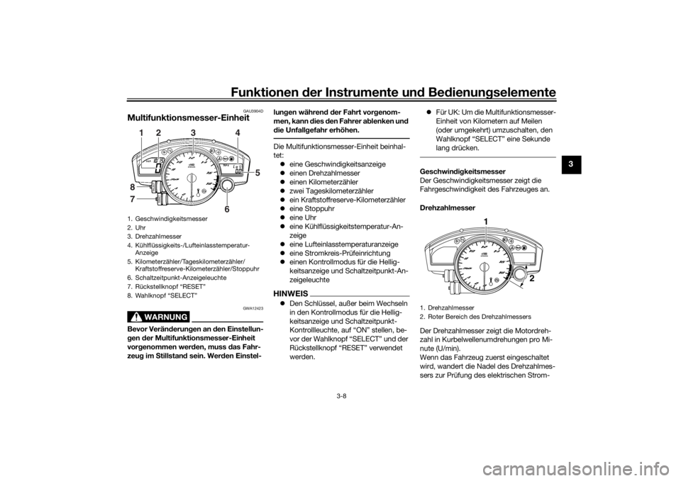 YAMAHA YZF-R6 2016  Betriebsanleitungen (in German) Funktionen der Instru mente un d Be dienun gselemente
3-8
3
GAU3904D
Multifunktionsmesser-Einheit
WARNUNG
GWA12423
Bevor Verän derun gen an  den Einstellun-
g en  der Multifunktionsmesser-Einheit 
vo