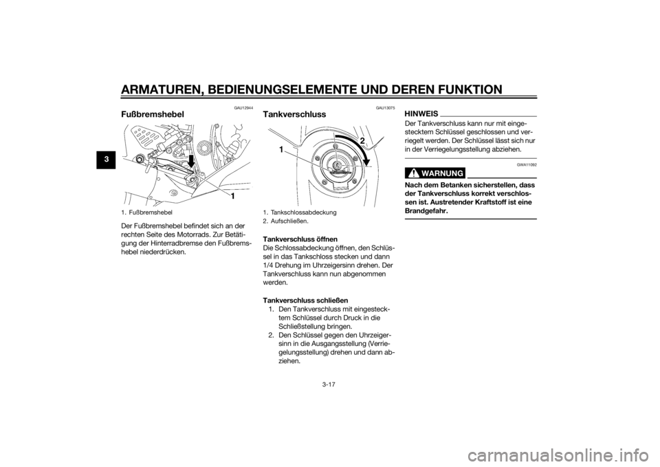 YAMAHA YZF-R6 2015  Betriebsanleitungen (in German) ARMATUREN, BEDIENUNGSELEMENTE UND DEREN FUNKTION
3-17
3
GAU12944
Fußbremshe belDer Fußbremshebel befindet sich an der 
rechten Seite des Motorrads. Zur Betäti-
gung der Hinterradbremse den Fußbrem