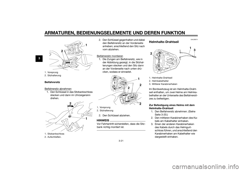 YAMAHA YZF-R6 2015  Betriebsanleitungen (in German) ARMATUREN, BEDIENUNGSELEMENTE UND DEREN FUNKTION
3-21
3
Beifahrersitz
Beifahrersitz abnehmen1. Den Schlüssel in das Sitzbankschloss 
stecken und dann im Uhrzeigersinn 
drehen. 2. Den Schlüssel gegen
