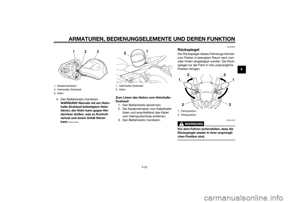 YAMAHA YZF-R6 2015  Betriebsanleitungen (in German) ARMATUREN, BEDIENUNGSELEMENTE UND DEREN FUNKTION
3-22
3
4. Den Beifahrersitz montieren. 
WARNUNG! Niemals mit am Helm-halte-Drahtseil  befesti gtem Helm 
fahren,  der Helm kann  geg en Hin-
d ernisse 