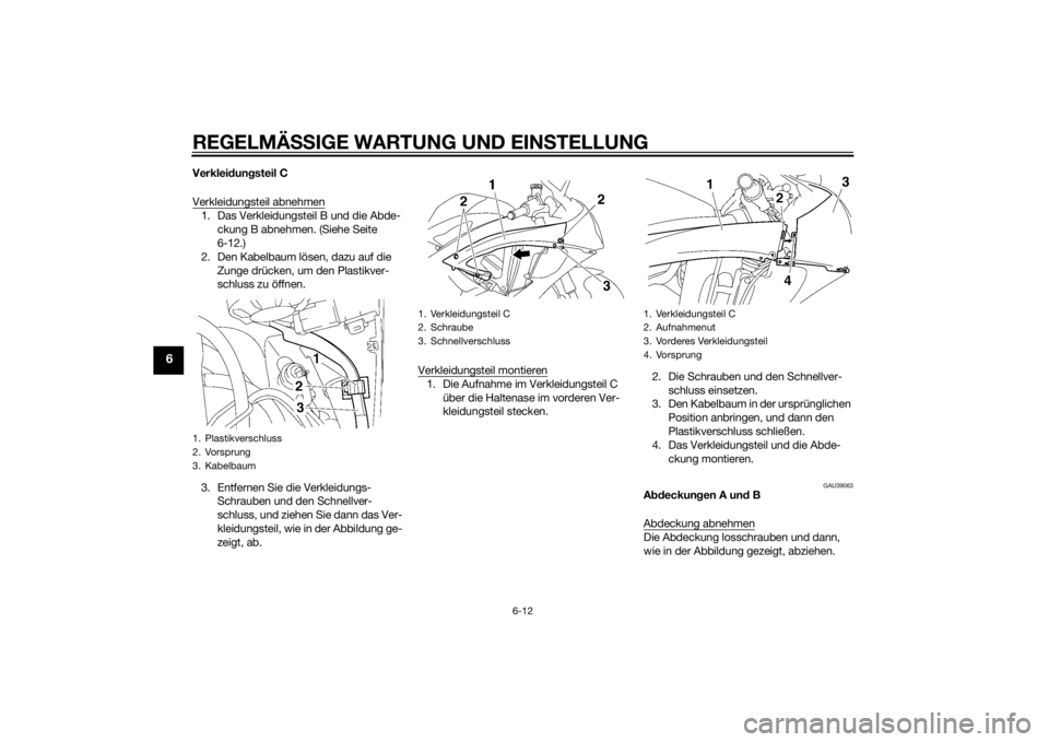 YAMAHA YZF-R6 2015  Betriebsanleitungen (in German) REGELMÄSSIGE WARTUNG UND EIN STELLUNG
6-12
6
Verklei dung steil C
Verkleidungsteil abnehmen1. Das Verkleidungsteil B und die Abde- ckung B abnehmen. (Siehe Seite 
6-12.)
2. Den Kabelbaum lösen, dazu