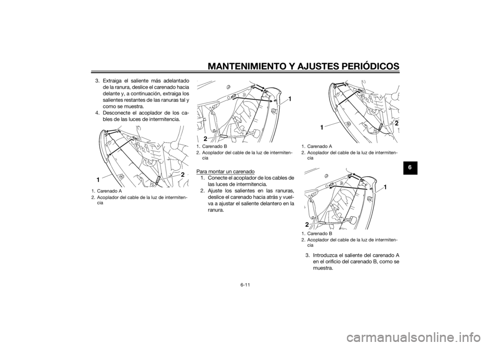 YAMAHA YZF-R6 2015  Manuale de Empleo (in Spanish) MANTENIMIENTO Y AJUSTES PERIÓDICOS
6-11
6
3. Extraiga el saliente más adelantadode la ranura, deslice el carenado hacia
delante y, a continuación, extraiga los
salientes restantes de las ranuras ta