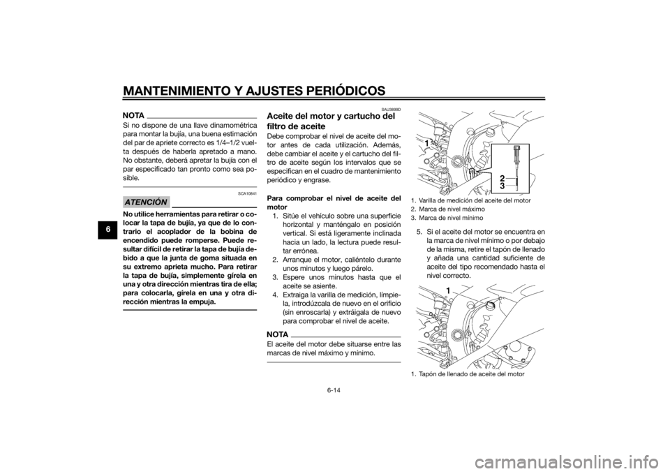 YAMAHA YZF-R6 2015 Manuale de Empleo (in Spanish) MANTENIMIENTO Y AJUSTES PERIÓDICOS
6-14
6
NOTASi no dispone de una llave dinamométrica
para montar la bujía, una buena estimación
del par de apriete correcto es 1/4–1/2 vuel-
ta después de habe YAMAHA YZF-R6 2015 Manuale de Empleo (in Spanish) MANTENIMIENTO Y AJUSTES PERIÓDICOS
6-14
6
NOTASi no dispone de una llave dinamométrica
para montar la bujía, una buena estimación
del par de apriete correcto es 1/4–1/2 vuel-
ta después de habe