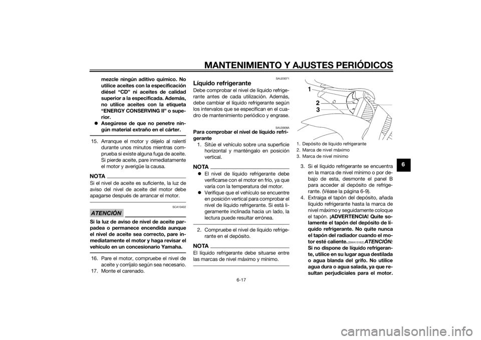 YAMAHA YZF-R6 2015 Manuale de Empleo (in Spanish) MANTENIMIENTO Y AJUSTES PERIÓDICOS
6-17
6
mezcle ningún aditivo químico. No
utilice aceites con la especificación
d iésel “CD” ni aceites d e calidad
superior a la especifica da. A demás,
no YAMAHA YZF-R6 2015 Manuale de Empleo (in Spanish) MANTENIMIENTO Y AJUSTES PERIÓDICOS
6-17
6
mezcle ningún aditivo químico. No
utilice aceites con la especificación
d iésel “CD” ni aceites d e calidad
superior a la especifica da. A demás,
no