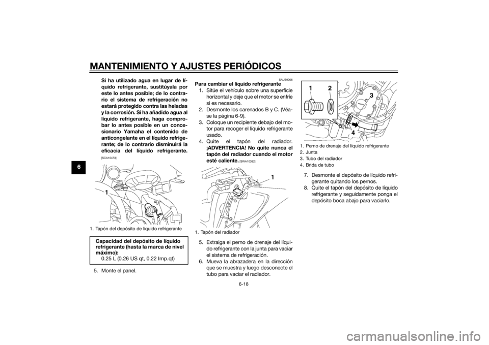 YAMAHA YZF-R6 2015 Manuale de Empleo (in Spanish) MANTENIMIENTO Y AJUSTES PERIÓDICOS
6-18
6
Si ha utilizado agua en lugar d e lí-
qui do refrigerante, sustitúyala por
este lo antes posible; de lo contra-
rio el sistema d e refrigeración no
estar YAMAHA YZF-R6 2015 Manuale de Empleo (in Spanish) MANTENIMIENTO Y AJUSTES PERIÓDICOS
6-18
6
Si ha utilizado agua en lugar d e lí-
qui do refrigerante, sustitúyala por
este lo antes posible; de lo contra-
rio el sistema d e refrigeración no
estar