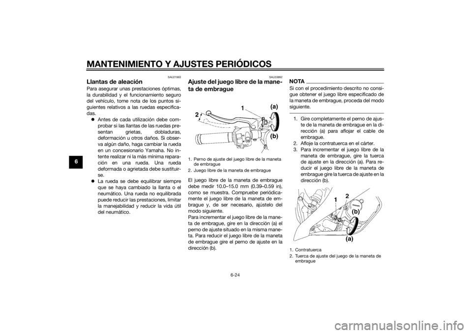 YAMAHA YZF-R6 2015 Manuale de Empleo (in Spanish) MANTENIMIENTO Y AJUSTES PERIÓDICOS
6-24
6
SAU21963
Llantas de aleaciónPara asegurar unas prestaciones óptimas,
la durabilidad y el funcionamiento seguro
del vehículo, tome nota de los puntos si-
g YAMAHA YZF-R6 2015 Manuale de Empleo (in Spanish) MANTENIMIENTO Y AJUSTES PERIÓDICOS
6-24
6
SAU21963
Llantas de aleaciónPara asegurar unas prestaciones óptimas,
la durabilidad y el funcionamiento seguro
del vehículo, tome nota de los puntos si-
g
