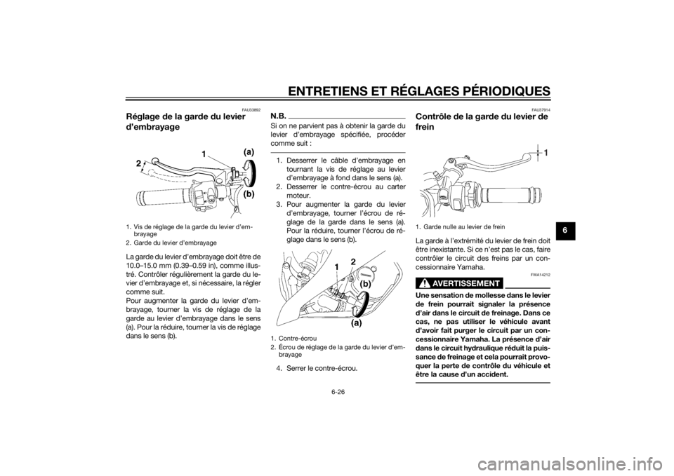 YAMAHA YZF-R6 2014  Notices Demploi (in French) ENTRETIENS ET RÉGLAGES PÉRIODIQUES
6-26
6
FAU33892
Réglage de la gar de  du levier 
d ’embrayageLa garde du levier d’embrayage doit être de
10.0–15.0 mm (0.39–0.59 in), comme illus-
tré. 