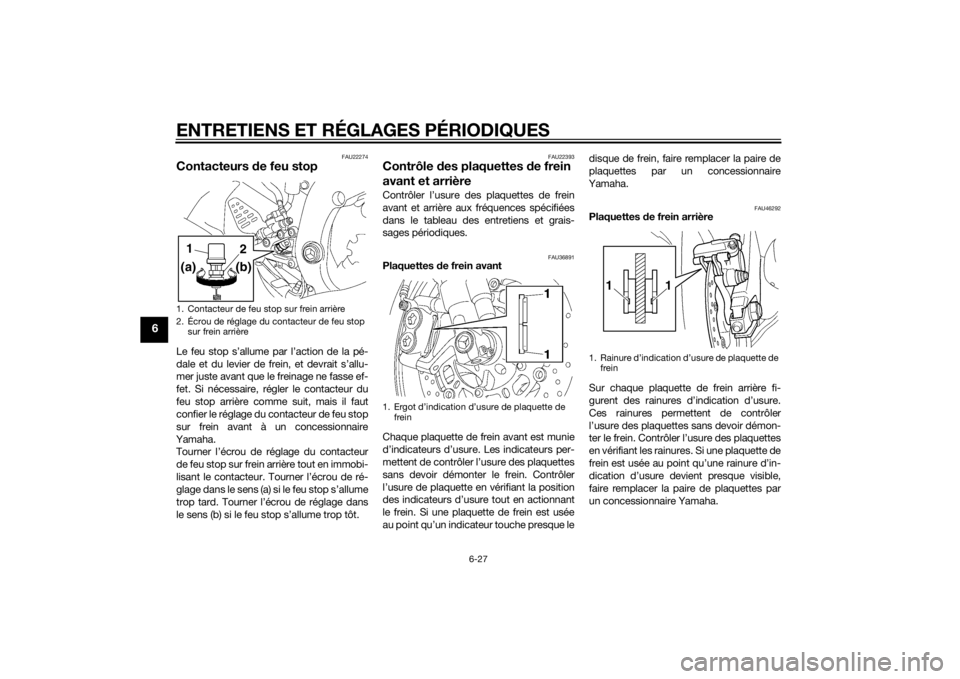 YAMAHA YZF-R6 2014  Notices Demploi (in French) ENTRETIENS ET RÉGLAGES PÉRIODIQUES
6-27
6
FAU22274
Contacteurs de feu stopLe feu stop s’allume par l’action de la pé-
dale et du levier de frein, et devrait s’allu-
mer juste avant que le fre