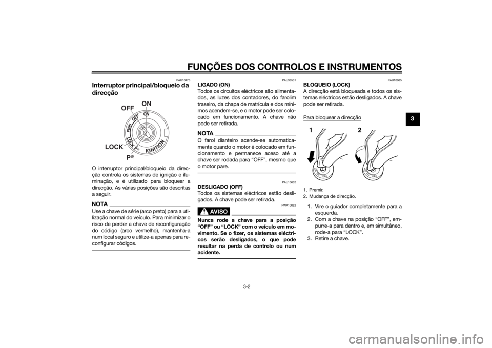 YAMAHA YZF-R6 2014 Manual de utilização (in Portuguese) FUNÇÕES DOS CONTROLOS E INSTRUMENTOS
3-2
3
PAU10473
Interruptor principal/bloqueio da
d irecçãoO interruptor principal/bloqueio da direc-
ção controla os sistemas de ignição e ilu-
minação, YAMAHA YZF-R6 2014 Manual de utilização (in Portuguese) FUNÇÕES DOS CONTROLOS E INSTRUMENTOS
3-2
3
PAU10473
Interruptor principal/bloqueio da
d irecçãoO interruptor principal/bloqueio da direc-
ção controla os sistemas de ignição e ilu-
minação,