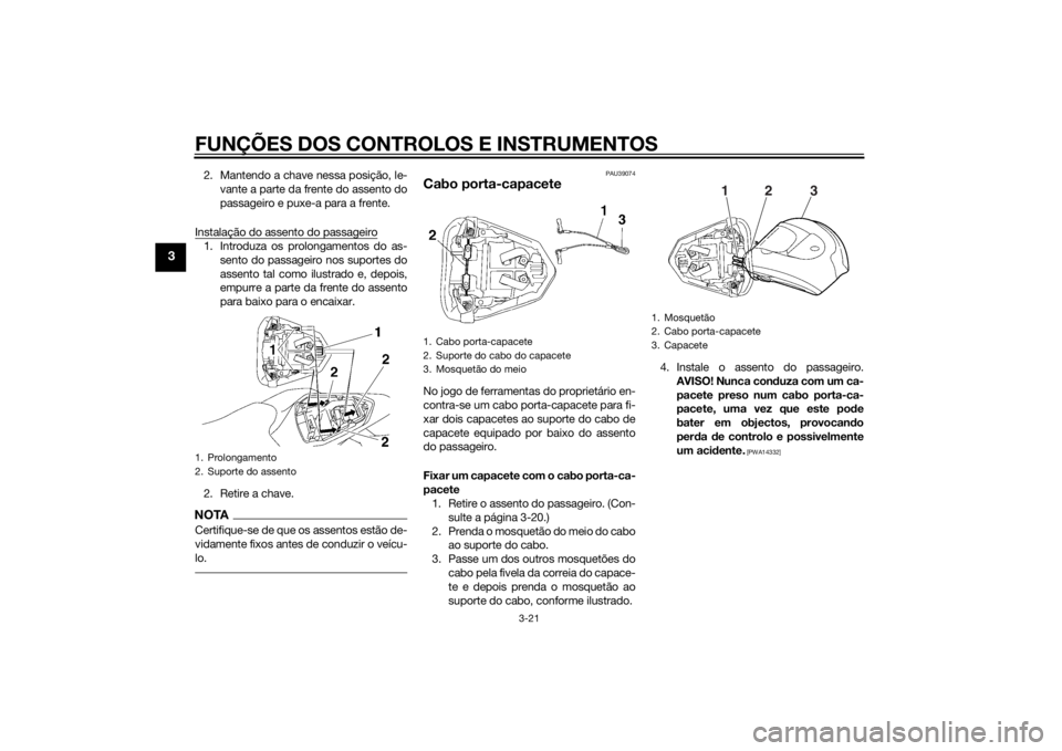 YAMAHA YZF-R6 2014 Manual de utilização (in Portuguese) FUNÇÕES DOS CONTROLOS E INSTRUMENTOS
3-21
3
2. Mantendo a chave nessa posição, le-vante a parte da frente do assento do
passageiro e puxe-a para a frente.
Instalação do assento do passageiro1. I YAMAHA YZF-R6 2014 Manual de utilização (in Portuguese) FUNÇÕES DOS CONTROLOS E INSTRUMENTOS
3-21
3
2. Mantendo a chave nessa posição, le-vante a parte da frente do assento do
passageiro e puxe-a para a frente.
Instalação do assento do passageiro1. I