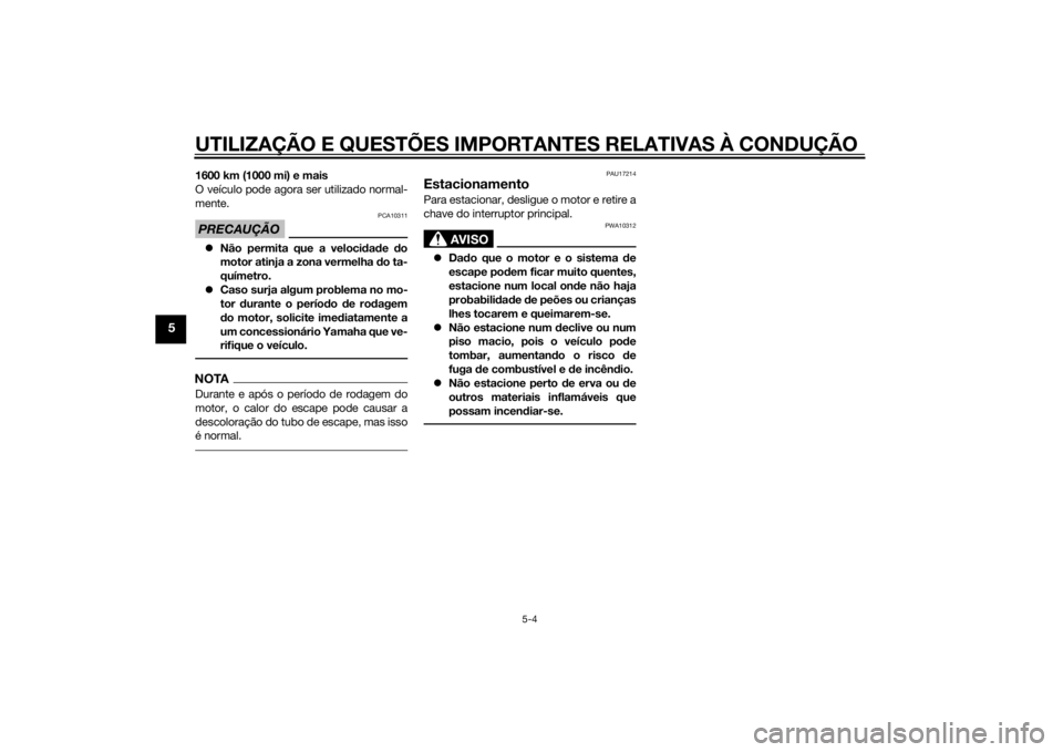 YAMAHA YZF-R6 2014 Manual de utilização (in Portuguese) UTILIZAÇÃO E QUESTÕES IMPORTANTES RELATIVAS À CONDUÇÃO
5-4
5
1600 km (1000 mi) e mais
O veículo pode agora ser utilizado normal-
mente.PRECAUÇÃO
PCA10311
Não permita que a veloci dad e d YAMAHA YZF-R6 2014 Manual de utilização (in Portuguese) UTILIZAÇÃO E QUESTÕES IMPORTANTES RELATIVAS À CONDUÇÃO
5-4
5
1600 km (1000 mi) e mais
O veículo pode agora ser utilizado normal-
mente.PRECAUÇÃO
PCA10311
Não permita que a veloci dad e d