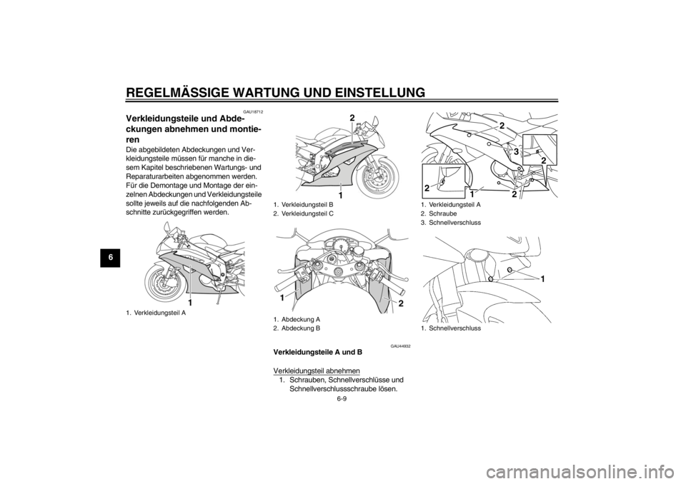 YAMAHA YZF-R6 2013  Betriebsanleitungen (in German) REGELMÄSSIGE WARTUNG UND EINSTELLUNG
6-9
6
GAU18712
Verkleidungsteile und Abde-
ckungen abnehmen und montie-
ren Die abgebildeten Abdeckungen und Ver-
kleidungsteile müssen für manche in die-
sem K