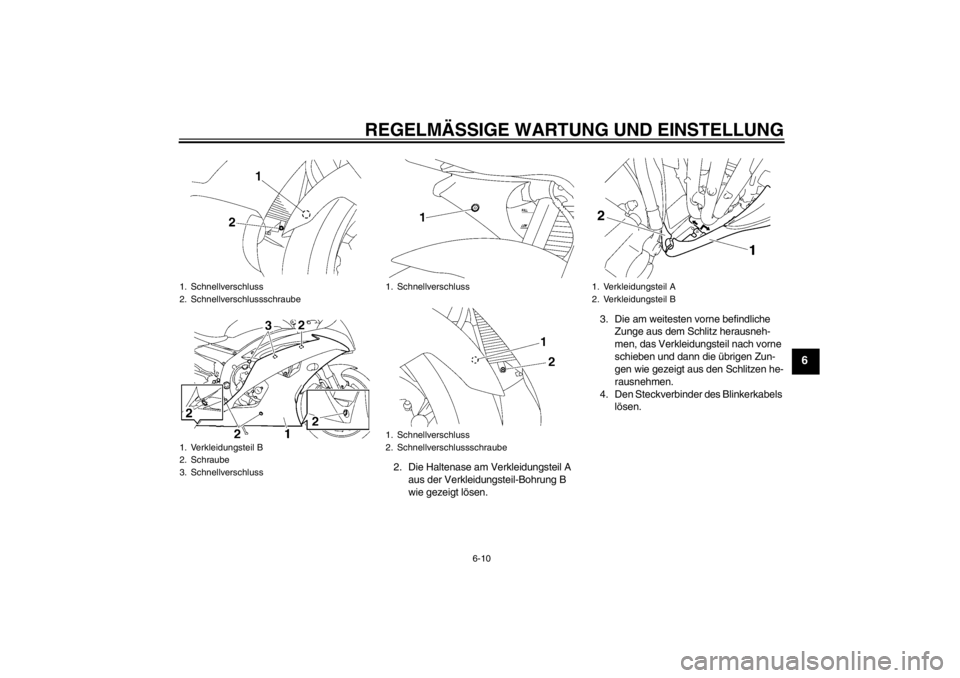 YAMAHA YZF-R6 2013  Betriebsanleitungen (in German) REGELMÄSSIGE WARTUNG UND EINSTELLUNG
6-10
6
2. Die Haltenase am Verkleidungsteil A aus der Verkleidungsteil-Bohrung B 
wie gezeigt lösen. 3. Die am weitesten vorne befindliche 
Zunge aus dem Schlitz