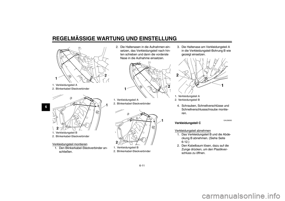 YAMAHA YZF-R6 2013  Betriebsanleitungen (in German) REGELMÄSSIGE WARTUNG UND EINSTELLUNG
6-11
6
Verkleidungsteil montieren1. Den Blinkerkabel-Steckverbinder an-schließen. 2. Die Haltenasen in die Aufnahmen ein-
setzen, das Verkleidungsteil nach hin-
