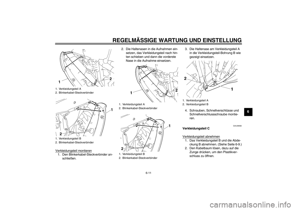 YAMAHA YZF-R6 2012  Betriebsanleitungen (in German) REGELMÄSSIGE WARTUNG UND EINSTELLUNG
6-11
6
Verkleidungsteil montieren1. Den Blinkerkabel-Steckverbinder an-schließen. 2. Die Haltenasen in die Aufnahmen ein-
setzen, das Verkleidungsteil nach hin-
