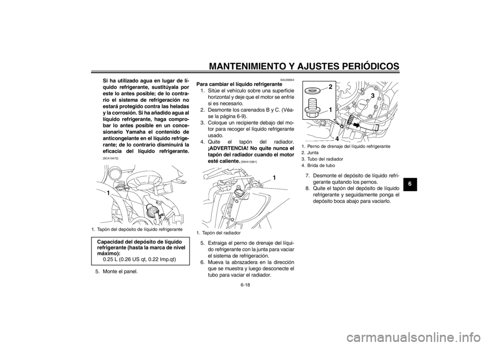 YAMAHA YZF-R6 2012 Manuale de Empleo (in Spanish) MANTENIMIENTO Y AJUSTES PERIÓDICOS
6-18
6
Si ha utilizado agua en lugar de lí-
quido refrigerante, sustitúyala por
este lo antes posible; de lo contra-
rio el sistema de refrigeración no
estará p YAMAHA YZF-R6 2012 Manuale de Empleo (in Spanish) MANTENIMIENTO Y AJUSTES PERIÓDICOS
6-18
6
Si ha utilizado agua en lugar de lí-
quido refrigerante, sustitúyala por
este lo antes posible; de lo contra-
rio el sistema de refrigeración no
estará p