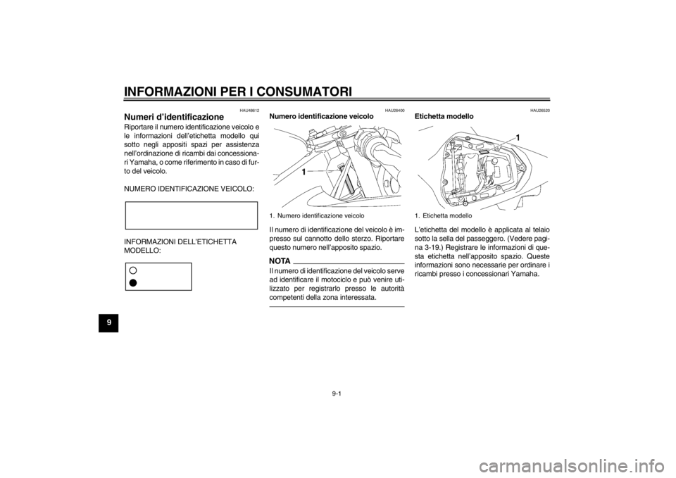 YAMAHA YZF-R6 2012  Manuale duso (in Italian) INFORMAZIONI PER I CONSUMATORI
9-1
9
HAU48612
Numeri d’identificazione Riportare il numero identificazione veicolo e
le informazioni dell’etichetta modello qui
sotto negli appositi spazi per assis