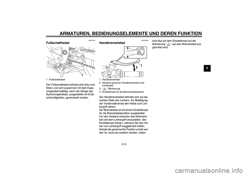 YAMAHA YZF-R6 2011 Betriebsanleitungen (in German) ARMATUREN, BEDIENUNGSELEMENTE UND DEREN FUNKTION
3-16
3
GAU12871
Fußschalthebel Der Fußschalthebel befindet sich links vom
Motor und wird zusammen mit dem Kupp-
lungshebel betätigt, wenn die Gäng YAMAHA YZF-R6 2011 Betriebsanleitungen (in German) ARMATUREN, BEDIENUNGSELEMENTE UND DEREN FUNKTION
3-16
3
GAU12871
Fußschalthebel Der Fußschalthebel befindet sich links vom
Motor und wird zusammen mit dem Kupp-
lungshebel betätigt, wenn die Gäng