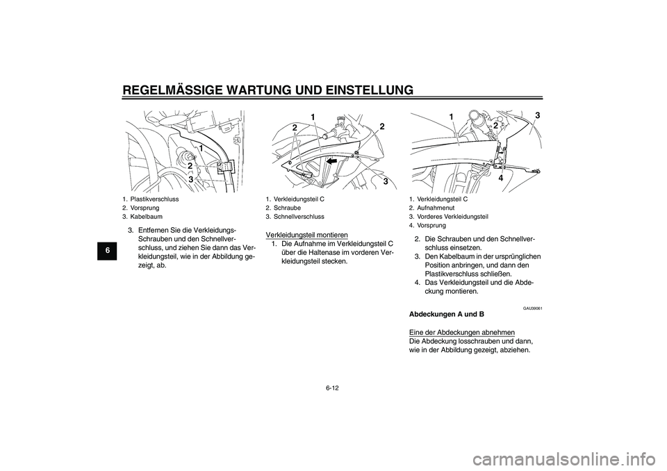 YAMAHA YZF-R6 2011  Betriebsanleitungen (in German) REGELMÄSSIGE WARTUNG UND EINSTELLUNG
6-12
6
3. Entfernen Sie die Verkleidungs-
Schrauben und den Schnellver-
schluss, und ziehen Sie dann das Ver-
kleidungsteil, wie in der Abbildung ge-
zeigt, ab.Ve