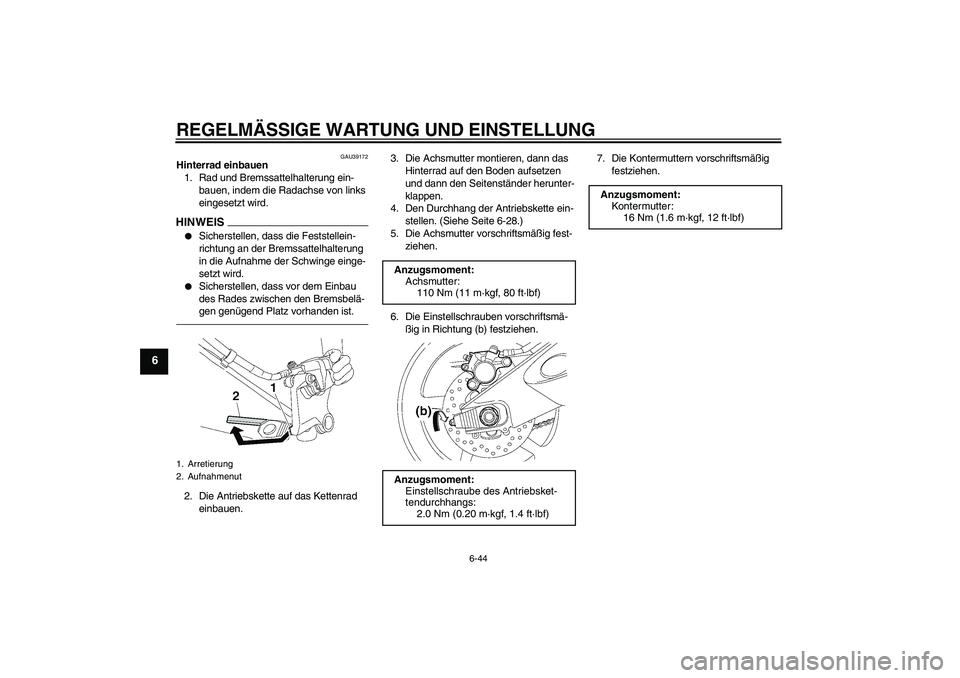 YAMAHA YZF-R6 2011 Betriebsanleitungen (in German) REGELMÄSSIGE WARTUNG UND EINSTELLUNG
6-44
6
GAU39172
Hinterrad einbauen
1. Rad und Bremssattelhalterung ein-
bauen, indem die Radachse von links
eingesetzt wird.HINWEIS
Sicherstellen, dass die Fest YAMAHA YZF-R6 2011 Betriebsanleitungen (in German) REGELMÄSSIGE WARTUNG UND EINSTELLUNG
6-44
6
GAU39172
Hinterrad einbauen
1. Rad und Bremssattelhalterung ein-
bauen, indem die Radachse von links
eingesetzt wird.HINWEIS
Sicherstellen, dass die Fest