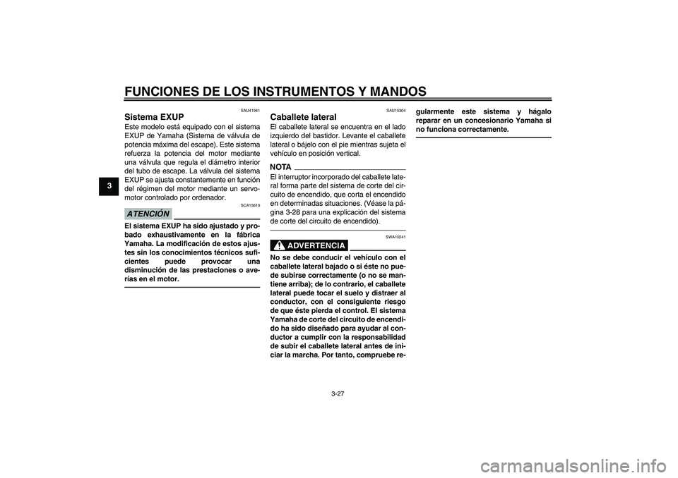 YAMAHA YZF-R6 2011 Manuale de Empleo (in Spanish) FUNCIONES DE LOS INSTRUMENTOS Y MANDOS
3-27
3
SAU41941
Sistema EXUP Este modelo está equipado con el sistema
EXUP de Yamaha (Sistema de válvula de
potencia máxima del escape). Este sistema
refuerza YAMAHA YZF-R6 2011 Manuale de Empleo (in Spanish) FUNCIONES DE LOS INSTRUMENTOS Y MANDOS
3-27
3
SAU41941
Sistema EXUP Este modelo está equipado con el sistema
EXUP de Yamaha (Sistema de válvula de
potencia máxima del escape). Este sistema
refuerza