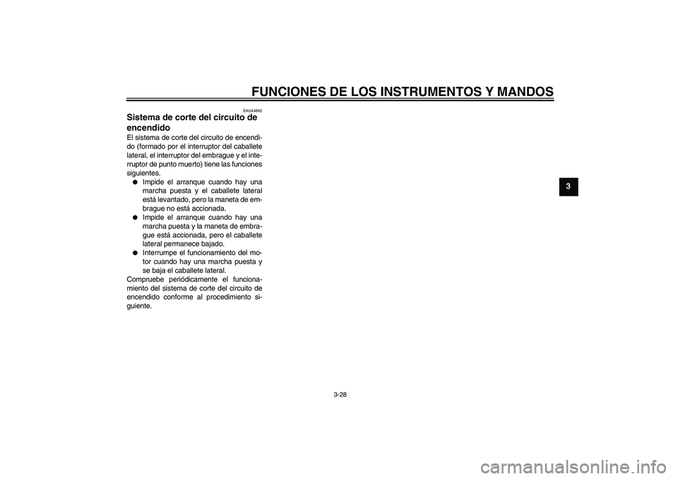 YAMAHA YZF-R6 2011  Manuale de Empleo (in Spanish) FUNCIONES DE LOS INSTRUMENTOS Y MANDOS
3-28
3
SAU44892
Sistema de corte del circuito de 
encendido El sistema de corte del circuito de encendi-
do (formado por el interruptor del caballete
lateral, el