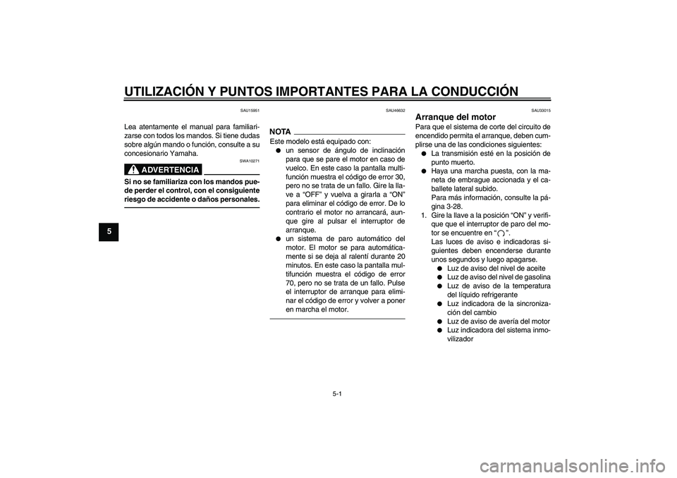 YAMAHA YZF-R6 2011 Manuale de Empleo (in Spanish) UTILIZACIÓN Y PUNTOS IMPORTANTES PARA LA CONDUCCIÓN
5-1
5
SAU15951
Lea atentamente el manual para familiari-
zarse con todos los mandos. Si tiene dudas
sobre algún mando o función, consulte a su
c YAMAHA YZF-R6 2011 Manuale de Empleo (in Spanish) UTILIZACIÓN Y PUNTOS IMPORTANTES PARA LA CONDUCCIÓN
5-1
5
SAU15951
Lea atentamente el manual para familiari-
zarse con todos los mandos. Si tiene dudas
sobre algún mando o función, consulte a su
c