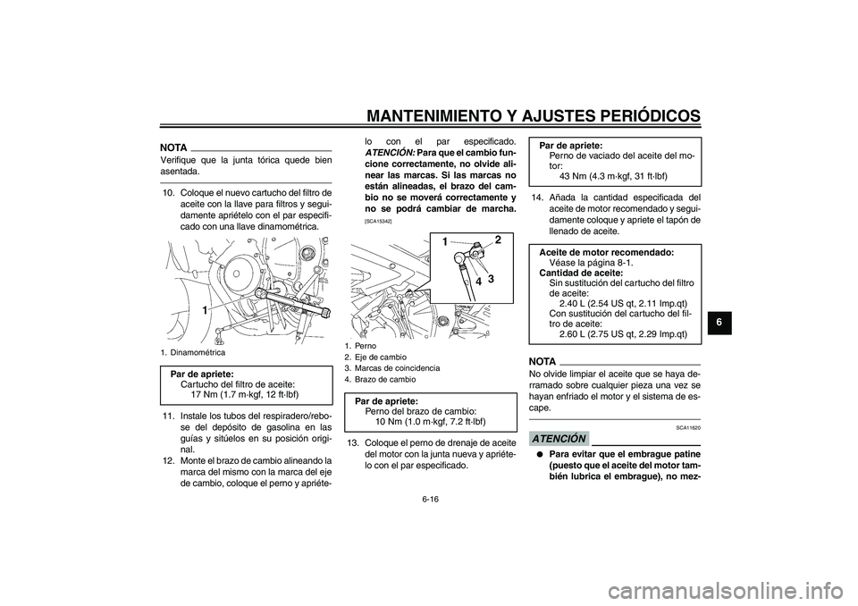 YAMAHA YZF-R6 2011 Manuale de Empleo (in Spanish) MANTENIMIENTO Y AJUSTES PERIÓDICOS
6-16
6
NOTAVerifique que la junta tórica quede bien
asentada.10. Coloque el nuevo cartucho del filtro de
aceite con la llave para filtros y segui-
damente apriéte YAMAHA YZF-R6 2011 Manuale de Empleo (in Spanish) MANTENIMIENTO Y AJUSTES PERIÓDICOS
6-16
6
NOTAVerifique que la junta tórica quede bien
asentada.10. Coloque el nuevo cartucho del filtro de
aceite con la llave para filtros y segui-
damente apriéte