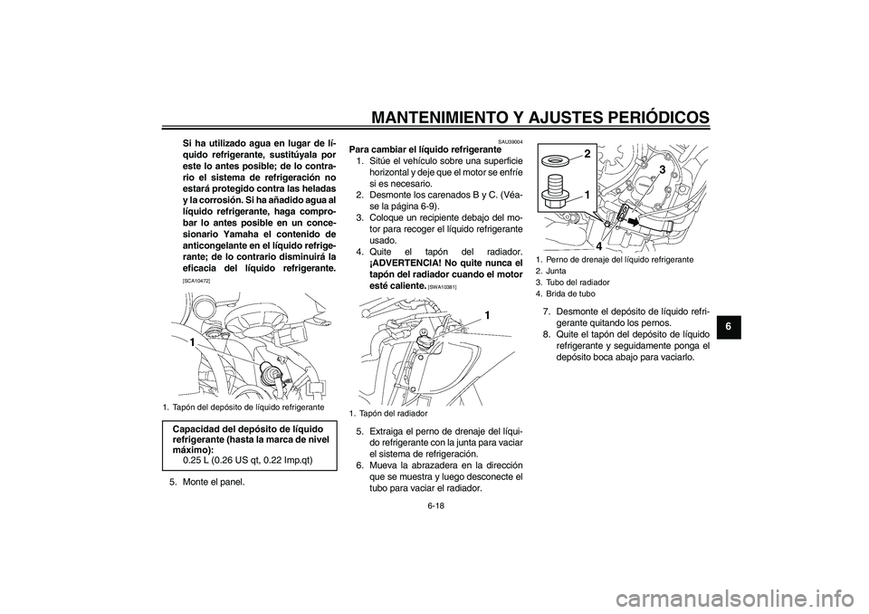 YAMAHA YZF-R6 2011 Manuale de Empleo (in Spanish) MANTENIMIENTO Y AJUSTES PERIÓDICOS
6-18
6
Si ha utilizado agua en lugar de lí-
quido refrigerante, sustitúyala por
este lo antes posible; de lo contra-
rio el sistema de refrigeración no
estará p YAMAHA YZF-R6 2011 Manuale de Empleo (in Spanish) MANTENIMIENTO Y AJUSTES PERIÓDICOS
6-18
6
Si ha utilizado agua en lugar de lí-
quido refrigerante, sustitúyala por
este lo antes posible; de lo contra-
rio el sistema de refrigeración no
estará p