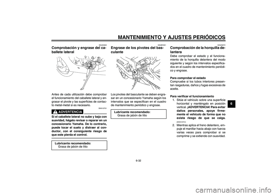 YAMAHA YZF-R6 2011 Manuale de Empleo (in Spanish) MANTENIMIENTO Y AJUSTES PERIÓDICOS
6-32
6
SAU23202
Comprobación y engrase del ca-
ballete lateral Antes de cada utilización debe comprobar
el funcionamiento del caballete lateral y en-
grasar el pi YAMAHA YZF-R6 2011 Manuale de Empleo (in Spanish) MANTENIMIENTO Y AJUSTES PERIÓDICOS
6-32
6
SAU23202
Comprobación y engrase del ca-
ballete lateral Antes de cada utilización debe comprobar
el funcionamiento del caballete lateral y en-
grasar el pi
