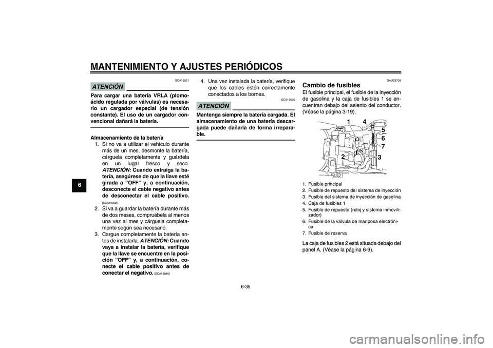 YAMAHA YZF-R6 2011 Manuale de Empleo (in Spanish) MANTENIMIENTO Y AJUSTES PERIÓDICOS
6-35
6
ATENCIÓN
SCA16521
Para cargar una batería VRLA (plomo-
ácido regulada por válvulas) es necesa-
rio un cargador especial (de tensión
constante). El uso d YAMAHA YZF-R6 2011 Manuale de Empleo (in Spanish) MANTENIMIENTO Y AJUSTES PERIÓDICOS
6-35
6
ATENCIÓN
SCA16521
Para cargar una batería VRLA (plomo-
ácido regulada por válvulas) es necesa-
rio un cargador especial (de tensión
constante). El uso d