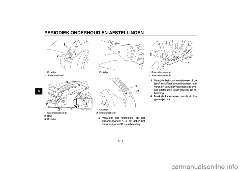 YAMAHA YZF-R6 2011  Instructieboekje (in Dutch) PERIODIEK ONDERHOUD EN AFSTELLINGEN
6-10
6
2. Verwijder het uitsteeksel op het
stroomlijnpaneel A uit het gat in het
stroomlijnpaneel B, zie afbeelding.3. Verwijder het voorste uitsteeksel uit de
gleu