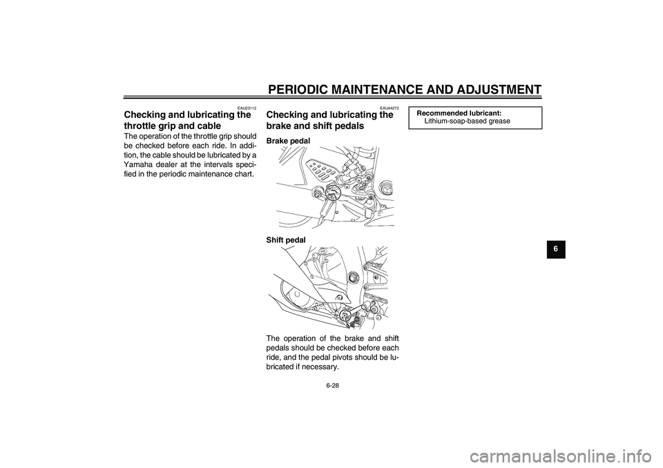 YAMAHA YZF-R6 2010  Owners Manual PERIODIC MAINTENANCE AND ADJUSTMENT
6-28
6
EAU23112
Checking and lubricating the 
throttle grip and cable The operation of the throttle grip should
be checked before each ride. In addi-
tion, the cabl