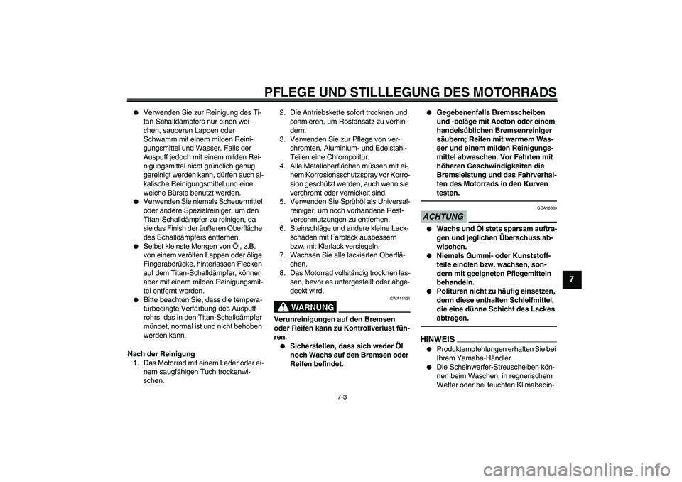 YAMAHA YZF-R6 2010 Betriebsanleitungen (in German) PFLEGE UND STILLLEGUNG DES MOTORRADS
7-3
7
Verwenden Sie zur Reinigung des Ti-
tan-Schalldämpfers nur einen wei-
chen, sauberen Lappen oder
Schwamm mit einem milden Reini-
gungsmittel und Wasser. YAMAHA YZF-R6 2010 Betriebsanleitungen (in German) PFLEGE UND STILLLEGUNG DES MOTORRADS
7-3
7
Verwenden Sie zur Reinigung des Ti-
tan-Schalldämpfers nur einen wei-
chen, sauberen Lappen oder
Schwamm mit einem milden Reini-
gungsmittel und Wasser.