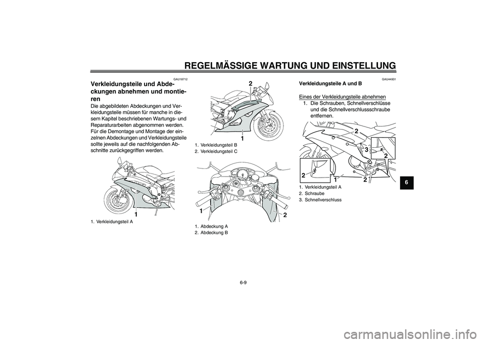 YAMAHA YZF-R6 2010  Betriebsanleitungen (in German) REGELMÄSSIGE WARTUNG UND EINSTELLUNG
6-9
6
GAU18712
Verkleidungsteile und Abde-
ckungen abnehmen und montie-
ren Die abgebildeten Abdeckungen und Ver-
kleidungsteile müssen für manche in die-
sem K