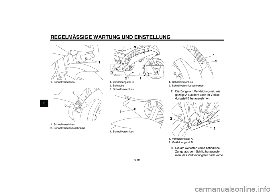 YAMAHA YZF-R6 2010  Betriebsanleitungen (in German) REGELMÄSSIGE WARTUNG UND EINSTELLUNG
6-10
6
2. Die Zunge am Verkleidungsteil, wie 
gezeigt A aus dem Loch im Verklei-
dungsteil B herausnehmen.
3. Die am weitesten vorne befindliche 
Zunge aus dem Sc