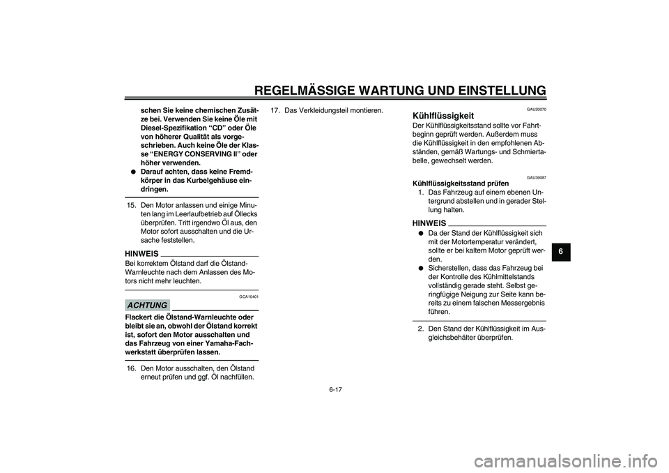 YAMAHA YZF-R6 2010  Betriebsanleitungen (in German) REGELMÄSSIGE WARTUNG UND EINSTELLUNG
6-17
6
schen Sie keine chemischen Zusät-
ze bei. Verwenden Sie keine Öle mit 
Diesel-Spezifikation “CD” oder Öle 
von höherer Qualität als vorge-
schrieb