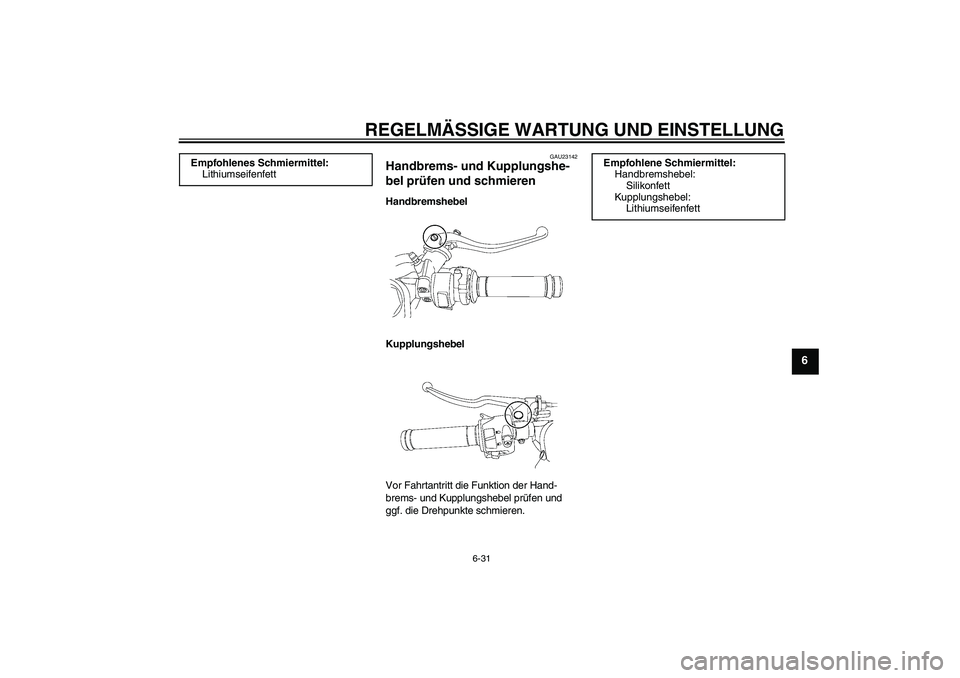 YAMAHA YZF-R6 2010  Betriebsanleitungen (in German) REGELMÄSSIGE WARTUNG UND EINSTELLUNG
6-31
6
GAU23142
Handbrems- und Kupplungshe-
bel prüfen und schmieren Handbremshebel
Kupplungshebel
Vor Fahrtantritt die Funktion der Hand-
brems- und Kupplungshe